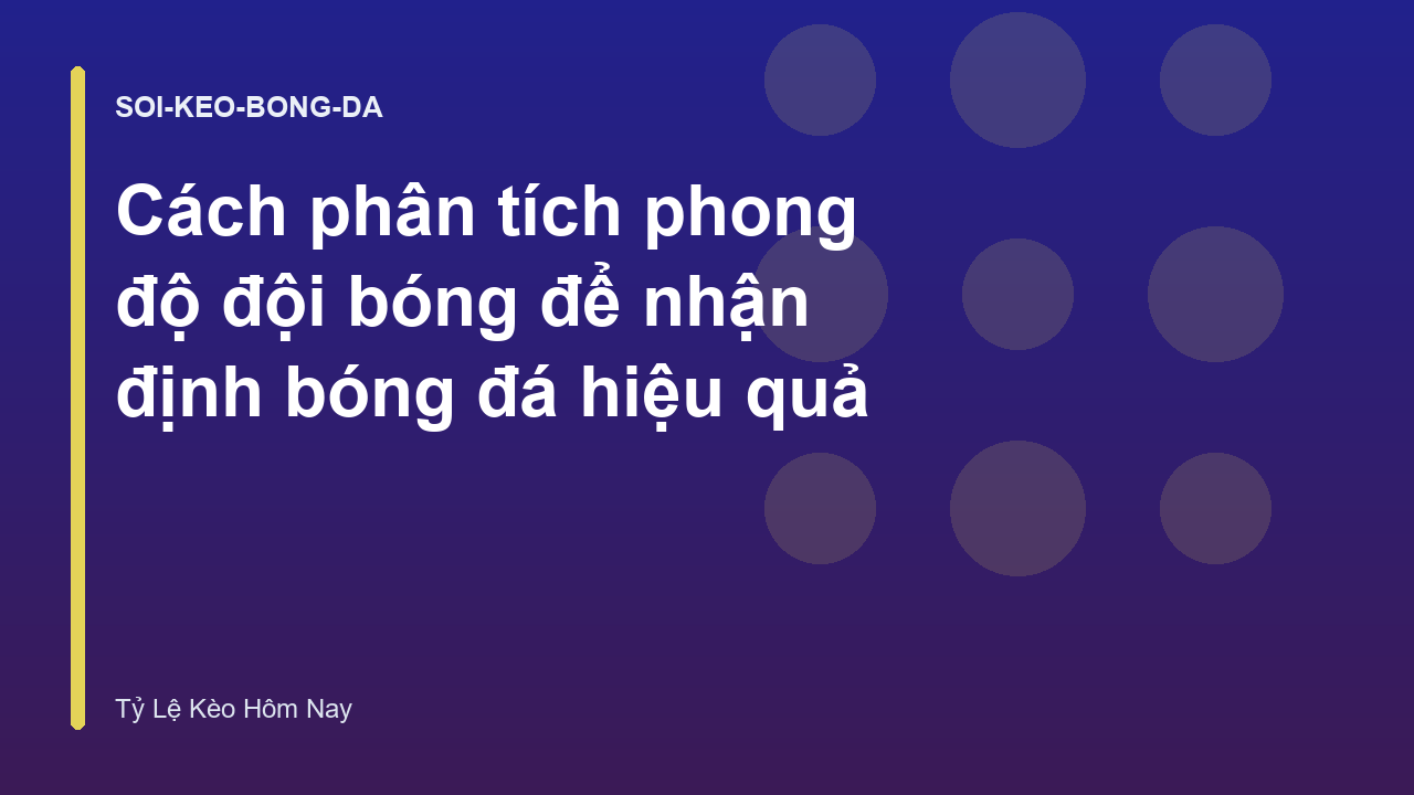 Cách phân tích phong độ đội bóng để nhận định bóng đá hiệu quả