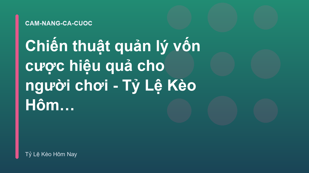 Chiến thuật quản lý vốn cược hiệu quả cho người chơi - Tỷ Lệ Kèo Hôm Nay