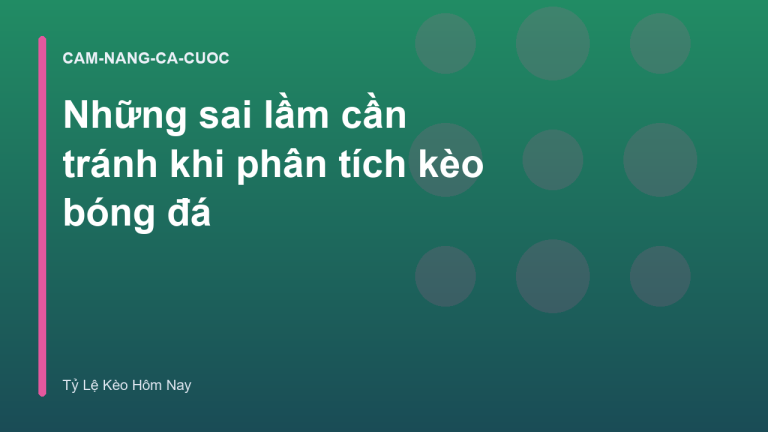Những sai lầm cần tránh khi phân tích kèo bóng đá