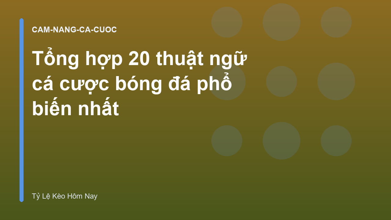 Tổng hợp 20 thuật ngữ cá cược bóng đá phổ biến nhất